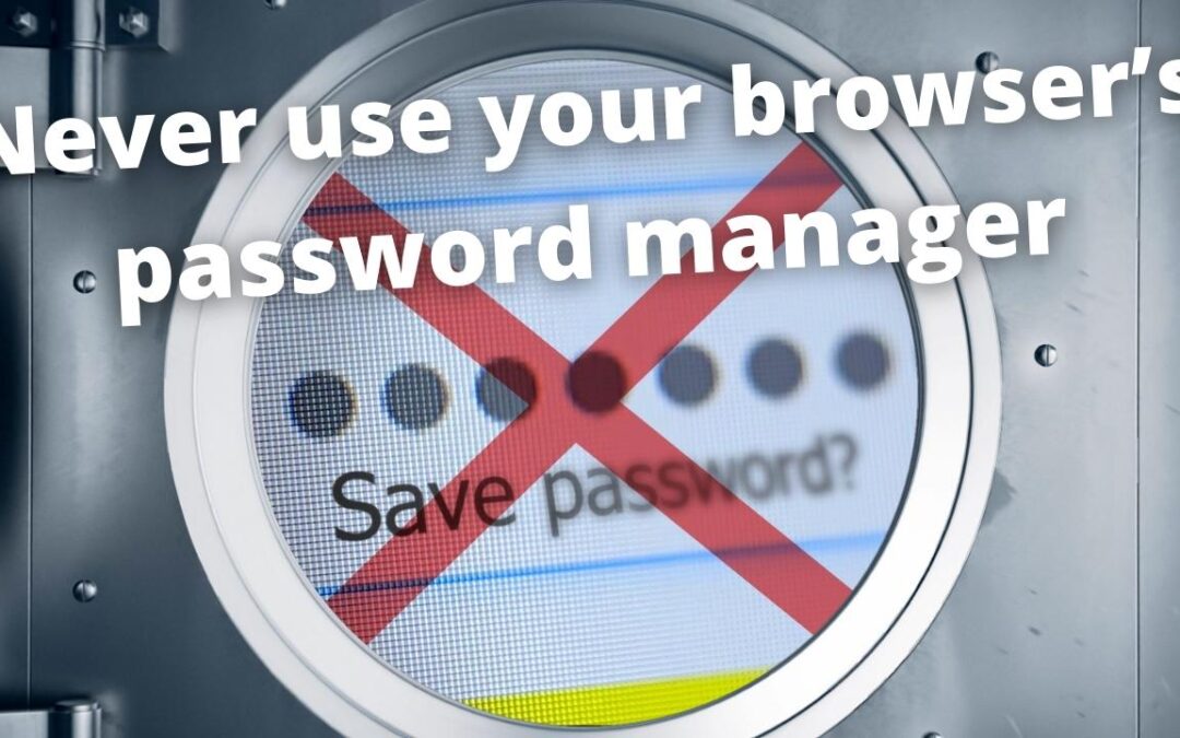 Never use your browser’s password manager 